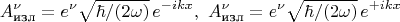 $$A^{\nu}_{\text{изл}}=e^{\nu}\sqrt{\hbar /(2\omega)}\,e^{-ikx}, \,\,A^{\nu}_{\text{изл}}=e^{\nu}\sqrt{\hbar /(2\omega)}\,e^{+ikx}$$