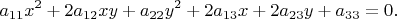 $$a_{11}x^2+2a_{12}xy+a_{22}y^2+2a_{13}x+2a_{23}y+a_{33}=0.$$