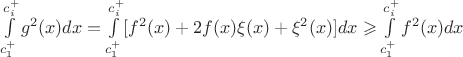 $\int \limits _{c_1^+}^{c_i^+}g^2(x)dx=\int \limits _{c_1^+}^{c_i^+}[f^2(x)+2f(x)\xi (x)+\xi ^2(x)]dx\geqslant \int \limits _{c_1^+}^{c_i^+}f^2(x)dx$