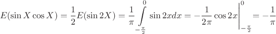 $$E(\sin X\cos X)=\frac12E(\sin 2X)=\frac{1}{\pi}\int\limits_{-\frac{\pi}{2}}^0 \sin 2x dx=-\frac{1}{2\pi}\cos 2x\Biggl|_{-\frac{\pi}{2}}^0=-\frac{1}{\pi}$$