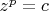 $
z^p  = c
$