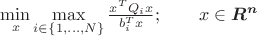 $\min\limits_{x}\max\limits_{i\in \left\lbrace 1, \dots, N\right\rbrace}\frac{x^T Q_i x}{b_i^T x};\qquad x\in\boldsymbol{R^n}$