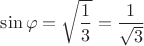 $\sin\varphi=\sqrt{\dfrac{1}{3}}=\dfrac{1}{\sqrt 3}$