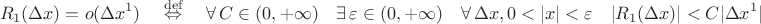 $$R_1(\Delta x)=o(\Delta x^1)\quad\stackrel{\mathrm{def}}{\Leftrightarrow}\quad\forall\,C\in(0,+\infty)\quad\exists\,\varepsilon\in(0,+\infty)\quad\forall\,\Delta x,0<|x|<\varepsilon\quad |R_1(\Delta x)| < C|\Delta x^1|$$