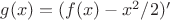 $g(x)=(f(x)-x^2/2)'$ $g(x)=(f(x)-x^2/2)'$