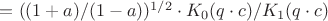 $ = ((1 + a)/(1 - a))^{1/2} \cdot K_0(q\cdot c)/K_1(q\cdot c) $
