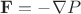 $\mathbf{F}=-\nabla P$