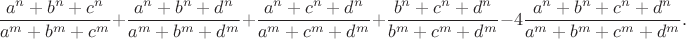 $$\frac{a^n+b^n+c^n}{a^m+b^m+c^m}+\frac{a^n+b^n+d^n}{a^m+b^m+d^m}+\frac{a^n+c^n+d^n}{a^m+c^m+d^m}+\frac{b^n+c^n+d^n}{b^m+c^m+d^m}-4\frac{a^n+b^n+c^n+d^n}{a^m+b^m+c^m+d^m}.$$