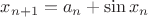 $x_{n+1}=a_n + \sin x_n$