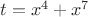 $t=x^4+x^7$