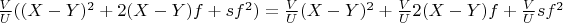 $\frac{V}{U}   ((X-Y)^2 + 2  (X-Y)  f + s  f^2) = \frac{V}{U}   (X-Y)^2 +  \frac{V}{U}   2  (X-Y)  f + \frac{V}{U}   s  f^2$