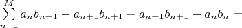$\sum\limits_{n=1}^M a_n b_{n+1} - a_{n+1} b_{n+1} + a_{n+1} b_{n+1} - a_n b_n  = $