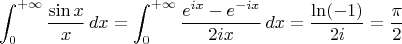 $$
\int_0^{+\infty}\frac{\sin x}{x}\,dx=\int_0^{+\infty}\frac{e^{ix}-e^{-ix}}{2ix}\,dx=\frac{\ln(-1)}{2i}=\frac{\pi}{2}
$$