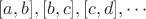 $[a,b],[b,c],[c,d],\cdots$