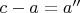 $c-a=a''$