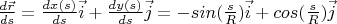 $\frac{d\vec{r}}{ds}=\frac{dx(s)}{ds}\vec{i}+\frac{dy(s)}{ds}\vec{j}=-sin(\frac{s}{R})\vec{i}+cos(\frac{s}{R})\vec{j}$