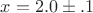$x=2.0 \pm .1$
