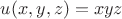 $u(x,y,z)=xyz$