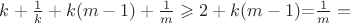 $k+\frac{1}{k}+k(m-1)+\frac{1}{m}\geqslant 2+k(m-1)$=$\frac{1}{m}=$
