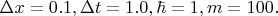 $\Delta x=0.1, \Delta t=1.0, \hbar=1, m=100.$