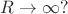 $R \rightarrow \infty?$