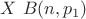 $X ~ B(n,p_1)$