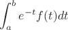 $$
\int_a^b e^{-t}f(t)dt
$$