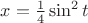 $x=\frac{1}{4}\sin^2 t$