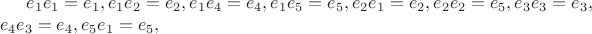 $e_1e_1=e_1, e_1e_2=e_2, e_1e_4=e_4, e_1e_5=e_5, e_2e_1=e_2, e_2e_2=e_5, e_3e_3=e_3, \\ e_4e_3=e_4, e_5e_1=e_5, $