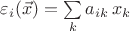$\varepsilon_i(\vec x)=\sum\limits_{k}a_{ik}\,x_k$