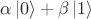 $\alpha \left|0\right> + \beta \left|1\right>$