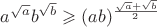 $ a^{\sqrt{a}}b^{\sqrt{b}} \geqslant (ab)^{\frac{\sqrt{a}+\sqrt{b}}{2}}$