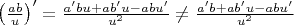 $\left( \frac{ab}{u} \right)' = \frac{a'bu + ab'u - abu'}{u^2} \neq \frac{a'b + ab'u - abu'}{u^2}$