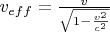 $v_{eff}=\frac{v}{\sqrt{1-\frac{v^2}{c^2}}}$