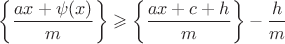 $$\left\{\dfrac{ax+\psi(x)}{m}\right\}\geqslant \left\{\dfrac{ax+c+h}{m}\right\}-\dfrac{h}{m}$$