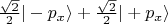 $\frac{\sqrt 2}{2} |-p_x\rangle + \frac{\sqrt 2}{2} |+p_x\rangle$
