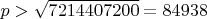$p>\sqrt{7214407200}=84938$