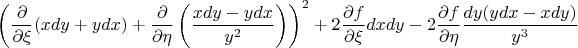 $$\left(\frac{\partial}{\partial \xi}(xdy+ydx)+\frac{\partial}{\partial\eta}\left(\frac{xdy-ydx}{y^2}\right)\right)^2+ 2\frac{\partial f}{\partial \xi}dxdy-2\frac{\partial f}{\partial \eta} \frac{dy(ydx-xdy)}{y^3}$$