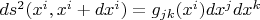 $ds^2(x^i, x^i+dx^i) = g_{jk}(x^i) dx^j dx^k$