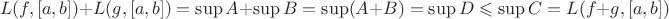 $$L(f, [a, b]) +  L(g, [a, b]) = \sup A + \sup B = \sup (A+B) = \sup D \leqslant \sup C =  L(f+g, [a, b])$$