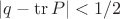 $|q-\mathrm{tr}\,P|<1/2$ $|q-\mathrm{tr}\,P|<1/2$