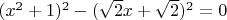 $(x^2+1)^2-(\sqrt 2 x+\sqrt 2)^2=0$