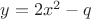 $y=2 x^2 - q$