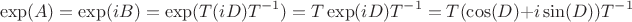 $$\exp(A)=\exp(iB)=\exp(T(iD)T^{-1})=T\exp(iD)T^{-1}=T(\cos(D)+i\sin(D))T^{-1}$$