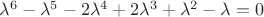 $\[{\lambda ^6} - {\lambda ^5} - 2{\lambda ^4} + 2{\lambda ^3} + {\lambda ^2} - \lambda  = 0\]$