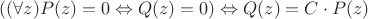 $((\forall z) P(z)=0 \Leftrightarrow Q(z)=0 ) \Leftrightarrow Q(z)=C \cdot P(z)$ $((\forall z) P(z)=0 \Leftrightarrow Q(z)=0 ) \Leftrightarrow Q(z)=C \cdot P(z)$