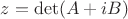 $z = \det (A+iB)$