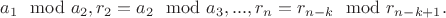 $a_1\mod a_2,r_2=a_2\mod a_3,...,r_n=r_{n-k}\mod r_{n-k+1}.$