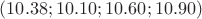$(10.38; 10.10; 10.60; 10.90)$