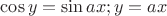 $ \cos y = \sin ax; y = ax$